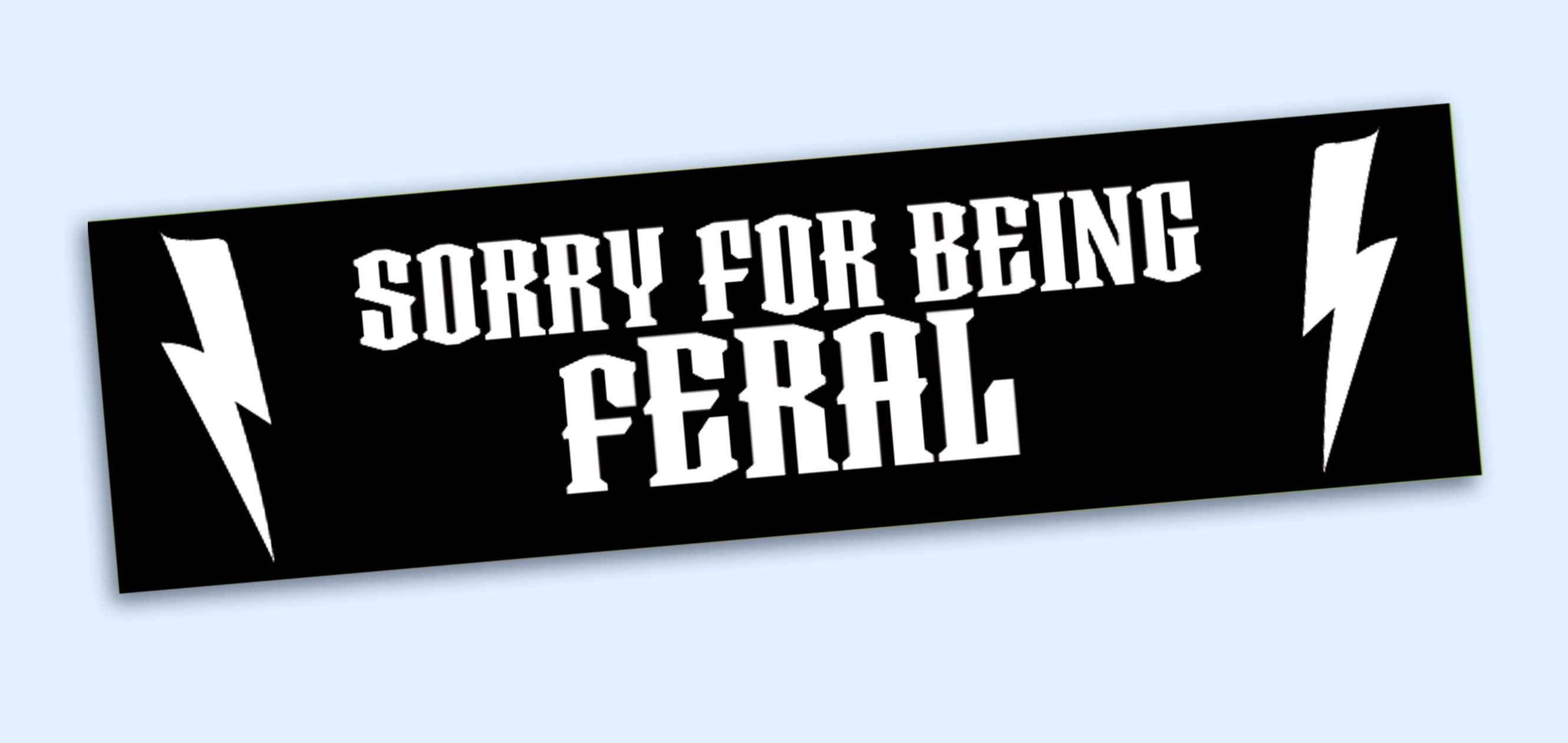 Sorry For Being Feral Bumper Sticker